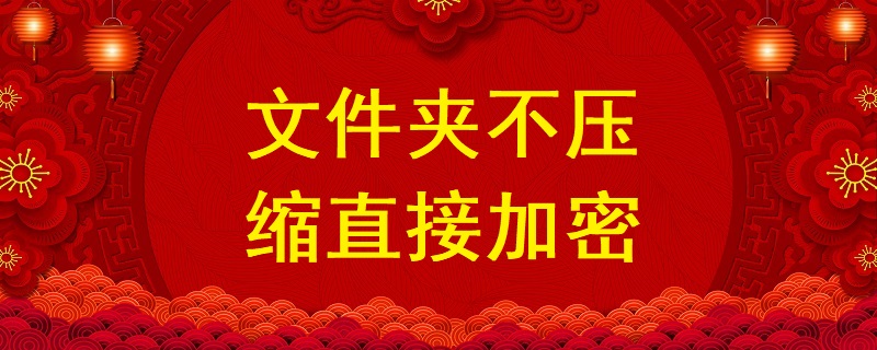 文件夾不壓縮直接加密,不壓縮文件夾設置密碼