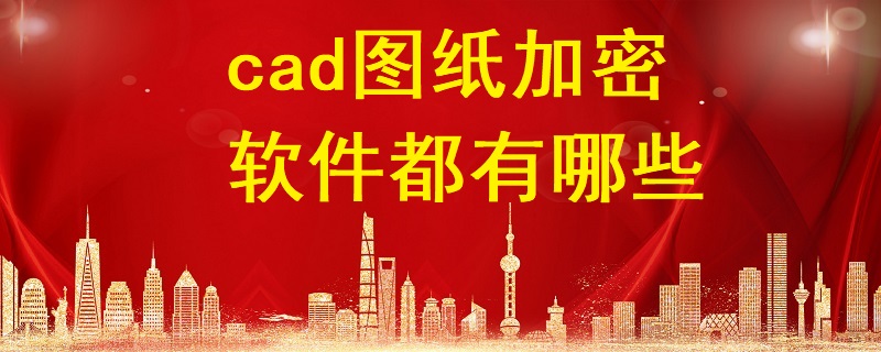 cad圖紙加密軟件都有哪些？
